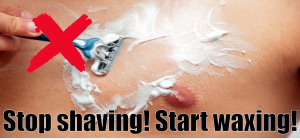 Stop shaving Start waxing