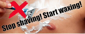 Stop shaving Start waxing