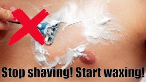 Stop shaving Start waxing