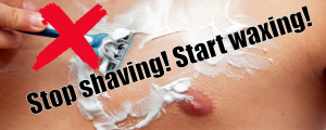 Stop shaving Start waxing